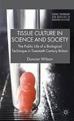 Tissue Culture in Science and Society : the Public Life of a Biological Technique in Twentieth Century Britain