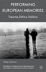 Performing European memories : trauma, ethics, politics