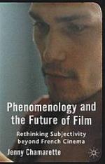 Phenomenology and the future of film : Rethinking subjectivity beyond French cinema.