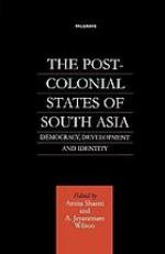 The Post-Colonial States of South Asia : Democracy, Development and Identity.
