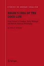 Hegel's idea of the good life : from virtue to freedom, early writings and mature political philosophy