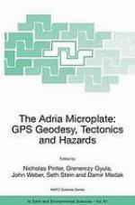 The adria microplate : GPS geodesy, techtonics and hazards : Proceedings of the Nato advanced research workshop, Veszprem, Hungary, April 4-7 2004