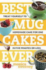 Best mug cakes ever : treat yourself to homemade cake for one in five minutes or less