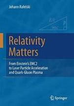 Relativity matters : from Einstein's EMC2 to laser particle acceleration and quark-gluon plasma