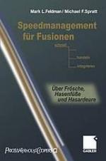 Speedmanagement für Fusionen : Schnell entscheiden, handeln, integrieren - Über Frösche, Hasenfüße und Hasardeure