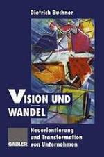 Vision und Wandel : Neuorientierung und Transformation von Unternehmen
