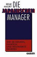 Die japanischen Manager : Wie sie denken, wie sie handeln, wie sie Weltmärkte erobern