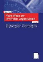 Neue Wege zur lernenden Organisation : Bildungsmanagement, Wissensmanagement, Change Management, Culture Management