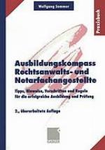 Ausbildungskompass Rechtsanwalts- und Notarfachangestellte : Tipps, Hinweise, Vorschriften und Regeln für die erfolgreiche Ausbildung und Prüfung