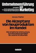 Die Akzeptanz von Neuprodukten im Handel : eine empirische Untersuchung zum Innovationsverhalten des Lebensmittelhandels