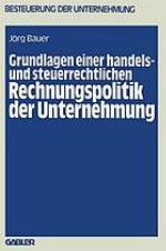Grundlagen einer handels- und steuerrechtlichen Rechnungspolitik der Unternehmung