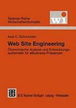 Web site engineering : ökonomische Analyse und Entwicklungssystematik für eBusiness-Präsenzen
