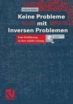 Keine Probleme mit Inversen Problemen : Eine Einführung in ihre stabile Lösung