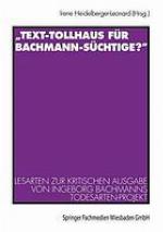 "Text-Tollhaus für Bachmann-Süchtige?" Lesarten zur kritischen Ausgabe von Ingeborg Bachmanns Todesarten-Projekt ; mit einer Dokumentation zur Rezeption in Zeitschriften und Zeitungen