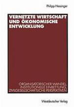Vernetzte Wirtschaft und ökonomische Entwicklung organisatorischer Wandel, institutionelle Einbettung, zivilgesellschaftliche Perspektiven