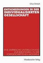 Entscheidungen in der individualisierten Gesellschaft : eine empirische Untersuchung zur Berufswahl in der fortgeschrittenen Moderne