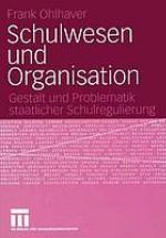 Schulwesen und Organisation : Gestalt und Problematik staatlicher Schulregulierung