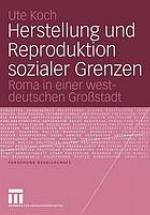 Herstellung und Reproduktion sozialer Grenzen Roma in einer westdeutschen Großstadt