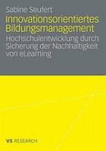 Innovationsorientiertes Bildungsmanagement : Hochschulentwicklung durch Sicherung der Nachhaltigkeit von eLearning