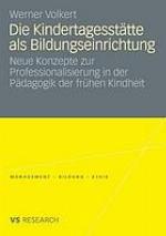 Die Kindertagesstätte als Bildungseinrichtung : neue Konzepte zur Professionalisierung in der Pädagogik der frühen Kindheit