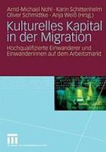 Kulturelles Kapital in der Migration : hochqualifizierte Einwanderer und Einwanderinnen auf dem Arbeitsmarkt