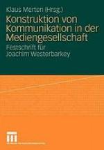 Konstruktion von Kommunikation in der Mediengesellschaft : Festschrift für Joachim Westerbarkey