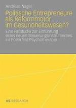 Politische Entrepreneure als Reformmotor im Gesundheitswesen? : eine Fallstudie zur Einführung eines neuen Steuerungsinstrumentes im Politikfeld Psychotherapie