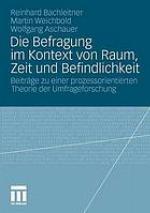 Die Befragung im Kontext von Raum, Zeit und Befindlichkeit : Beiträge zu einer prozessorientierten Theorie der Umfrageforschung