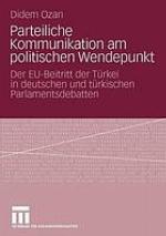 Parteiliche Kommunikation am politischen Wendepunkt : der EU-Beitritt der Türkei in deutschen und türkischen Parteidebatten