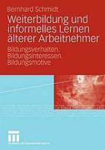 Weiterbildung und informelles Lernen älterer Arbeitnehmer Bildungsverhalten, Bildungsinteressen, Bildungsmotive