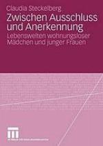 Zwischen Ausschluss und Anerkennung : Lebenswelten wohnungsloser Mädchen und junger Frauen