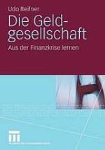 Die Geldgesellschaft : aus der Finanzkrise lernen