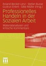 Professionelles Handeln in der sozialen Arbeit Materialanalysen und kritische Kommentare