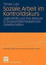 Soziale Arbeit im Kontrolldiskurs : Jugendhilfe und ihre Akteure in postwohlfahrtstaatlichen Gesellschaften
