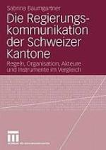 Die Regierungskommunikation der Schweizer Kantone Regeln, Organisation, Akteure und Instrumente im Vergleich