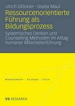 Ressourcenorientierte Führung als Bildungsprozess : systemisches Denken und Counselling-Methoden im Alltag humaner Mitarbeiterführung