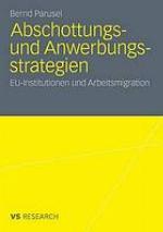 Abschottungs- und Anwerbungsstrategien : EU-Institutionen und Arbeitsmigration