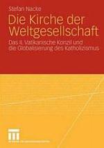Die Kirche der Weltgesellschaft das II. Vatikanische Konzil und die Globalisierung des Katholizismus