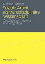 Soziale Arbeit als transdisziplinäre Wissenschaft : zwischen Verknüpfung und Integration