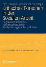 Kritisches Forschen in der Sozialen Arbeit : Gegenstandsbereiche--Kontextbedingungen--Positionierungen--Perspektiven