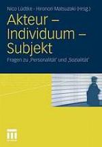 Akteur - Individuum - Subjekt Fragen zu 'Personalität' und 'Sozialität'