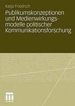 Bürgerleitbilder und Medienwirkungsmodelle der politischen Kommunikationsforschung : Zum Einfluss theoretischer Grundannahmen auf die empirische Forschungspraxis