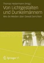 Von Lichtgestalten und Dunkelmännern wie die Medien über Gewalt berichten /Thomas Hestermann (Hrsg.)