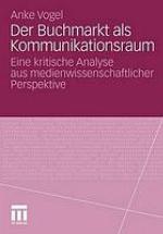 Der Buchmarkt als Kommunikationsraum Eine kritische Analyse aus medienwissenschaftlicher Perspektive