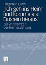"Ich geh ins Heim und komme als Einstein heraus" : zur Wirksamkeit der Heimerziehung