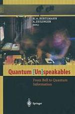 Quantum [un]speakables : from Bell to quantum information : [... collection of essays in commemoration of John S. Bell is the result of the "Quantum [un]speakables" conference organised by the University of Vienna]