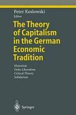 The theory of capitalism in the German economic tradition : historism, ordo-liberalism, critical theory, solidarism