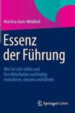 Die Quintessenz der Führung : Wie Sie Ihre Mitarbeiter nachhaltig motivieren, lenken und steuern