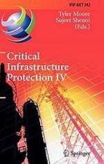 Critical infrastructure protection IV : fourth annual IFIP WG 11.10 international conference on critical infrastructure protection, ICCIP 2010, Washington, DC, USA. March 15-17, 2010, proceedings