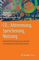 CO2: Abtrennung, Speicherung, Nutzung ganzheitliche Bewertung im Bereich von Energiewirtschaft und Industrie